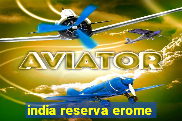 india reserva erome